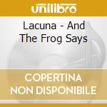 Lacuna - And The Frog Says cd