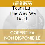 Team Lg - The Way We Do It cd