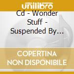 Cd - Wonder Stuff - Suspended By Stars cd