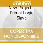 New Project - Primal Logic Slave cd