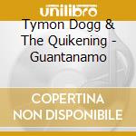 Tymon Dogg & The Quikening - Guantanamo cd musicale di Tymon Dogg & The Quikening