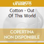 Cotton - Out Of This World cd