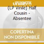 (LP Vinile) Half Cousin - Absentee lp vinile