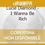 Lucie Diamond - I Wanna Be Rich cd musicale di Lucie Diamond