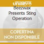 Beezwax Presents Sting Operation cd