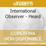 International Observer - Heard cd musicale di International Observer