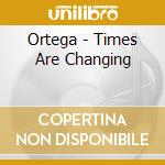 Ortega - Times Are Changing cd