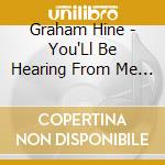 Graham Hine - You'Ll Be Hearing From Me Real Soon cd musicale di Graham Hine