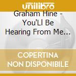 Graham Hine - You'Ll Be Hearing From Me Real Soon cd