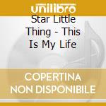 Star Little Thing - This Is My Life cd