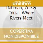 Rahman, Zoe & Idris - Where Rivers Meet