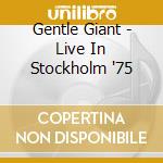 Gentle Giant - Live In Stockholm '75 cd