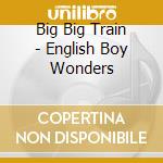 Big Big Train - English Boy Wonders