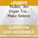 Mullen, Jim Organ Trio - Make Believe cd
