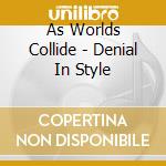 As Worlds Collide - Denial In Style cd musicale di As Worlds Collide