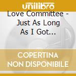 Love Committee - Just As Long As I Got You/ Law And Order cd musicale di Love Committee