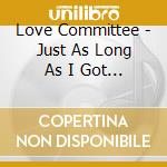 Love Committee - Just As Long As I Got You/ Law And Order cd
