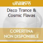 Disco Trance & Cosmic Flavas cd musicale di ARTISTI VARI