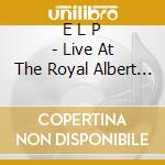 E L P - Live At The Royal Albert Hall cd musicale di EMERSON LAKE & P.