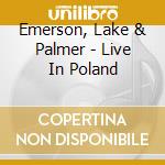 Emerson, Lake & Palmer - Live In Poland cd musicale di EMERSON LAKE & P.