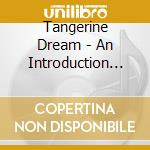 Tangerine Dream - An Introduction To .. cd musicale di TANGERINE DREAM