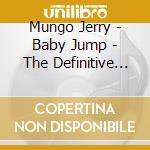 Mungo Jerry - Baby Jump - The Definitive Collection (3 Cd) cd musicale di MUNGO JERRY