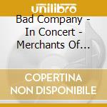 Bad Company - In Concert - Merchants Of Cool cd musicale di Company Bad
