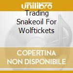 Trading Snakeoil For Wolftickets cd
