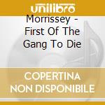 Morrissey - First Of The Gang To Die