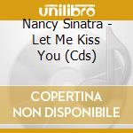 Nancy Sinatra - Let Me Kiss You (Cds) cd musicale di Nancy Sinatra