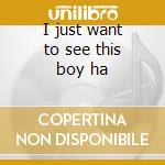 I just want to see this boy ha cd