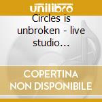 Circles is unbroken - live studio 1967-1972 cd musicale di Incredible string band