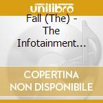 Fall (The) - The Infotainment Scan cd musicale di Fall (The)