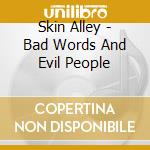 Skin Alley - Bad Words And Evil People cd musicale di Skin Alley