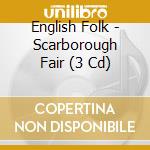 English Folk - Scarborough Fair (3 Cd) cd musicale di English Folk