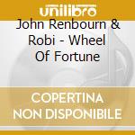 John Renbourn & Robi - Wheel Of Fortune cd musicale di John/willia Renbourn