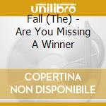 Fall (The) - Are You Missing A Winner cd musicale di Fall (The)