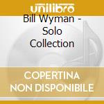 Bill Wyman - Solo Collection cd musicale di WYMAN BILL