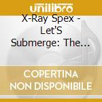 X-Ray Spex - Let'S Submerge: The Anthology cd