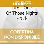 Ufo - One Of Those Nights -2Cd- cd musicale di UFO