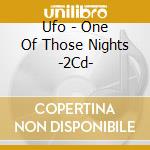 Ufo - One Of Those Nights -2Cd- cd