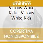 Vicious White Kids - Vicious White Kids cd
