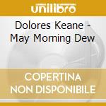 Dolores Keane - May Morning Dew cd musicale di Dolores Keane