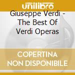 Giuseppe Verdi - The Best Of Verdi Operas cd musicale di Giuseppe Verdi