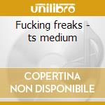 Fucking freaks - ts medium cd