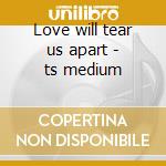 Love will tear us apart - ts medium cd