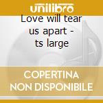 Love will tear us apart - ts large cd