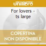 For lovers - ts large cd