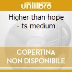 Higher than hope - ts medium cd
