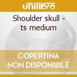 Shoulder skull - ts medium cd